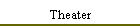 Theater